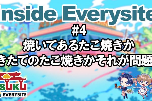 Inside Everysite #4 焼いてあるたこ焼きか焼きたてのたこ焼きかそれが問題だ!